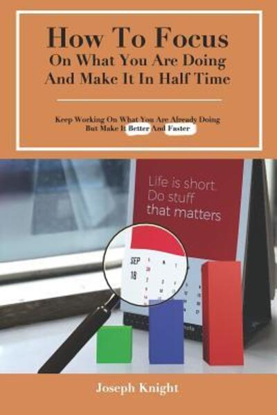 Cover for Joseph Knight · How To Focus On What You Are Doing And Make It In Half Time (Paperback Book) (2019)