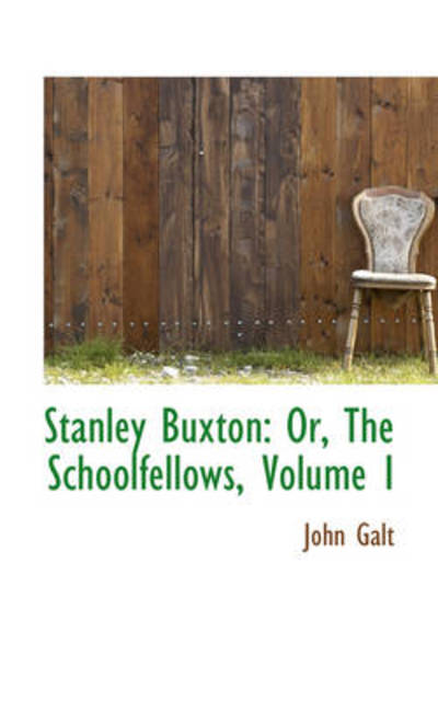 Cover for John Galt · Stanley Buxton: Or, the Schoolfellows, Volume I (Hardcover Book) (2009)