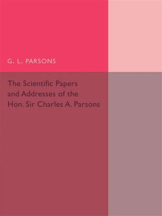 Cover for G L Parsons · Scientific Papers and Addresses of the Hon. Sir Charles A. Parsons (Taschenbuch) (2015)
