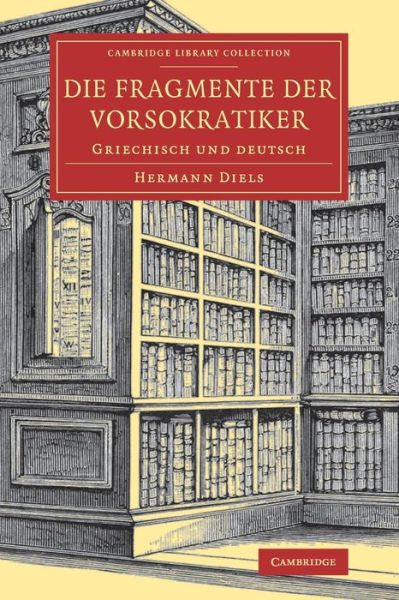 Die Fragmente der Vorsokratiker: Griechisch und Deutsch - Cambridge Library Collection - Classics - Hermann Diels - Books - Cambridge University Press - 9781108084024 - November 22, 2018