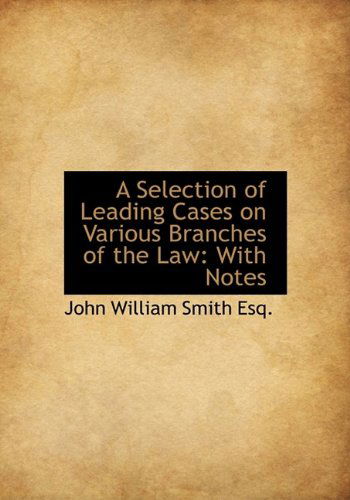 Cover for John William Smith · A Selection of Leading Cases on Various Branches of the Law: with Notes (Hardcover Book) (2009)