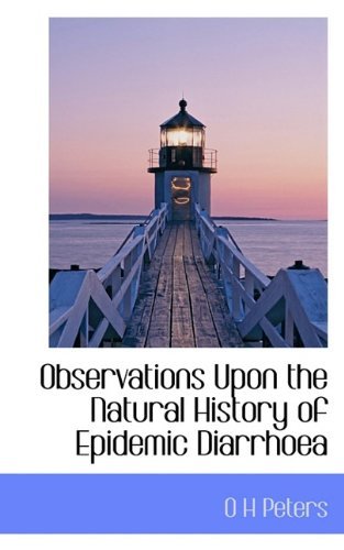 Observations Upon the Natural History of Epidemic Diarrhoea - O H Peters - Livros - BiblioLife - 9781117390024 - 23 de novembro de 2009