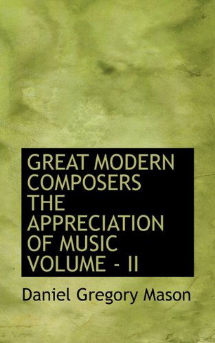 Cover for Daniel Gregory Mason · Great Modern Composers the Appreciation of Music Volume - II (Paperback Book) (2009)