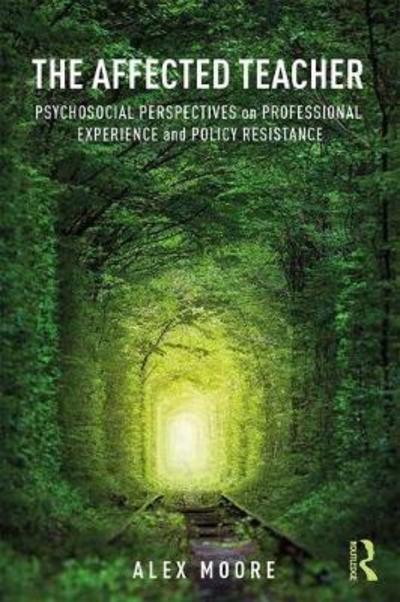 Cover for Moore, Alex (Institute of Education, University of London, UK) · The Affected Teacher: Psychosocial Perspectives on Professional Experience and Policy Resistance (Paperback Book) (2018)