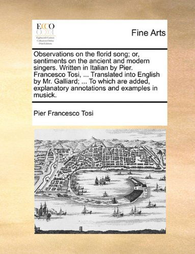 Cover for Pier Francesco Tosi · Observations on the Florid Song; Or, Sentiments on the Ancient and Modern Singers. Written in Italian by Pier. Francesco Tosi, ... Translated into ... Annotations and Examples in Musick. (Paperback Book) (2010)