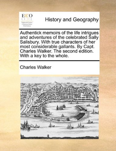 Cover for Charles Walker · Authentick Memoirs of the Life Intrigues and Adventures of the Celebrated Sally Salisbury. with True Characters of Her Most Considerable Gallants. by ... the Second Edition. with a Key to the Whole. (Paperback Book) (2010)