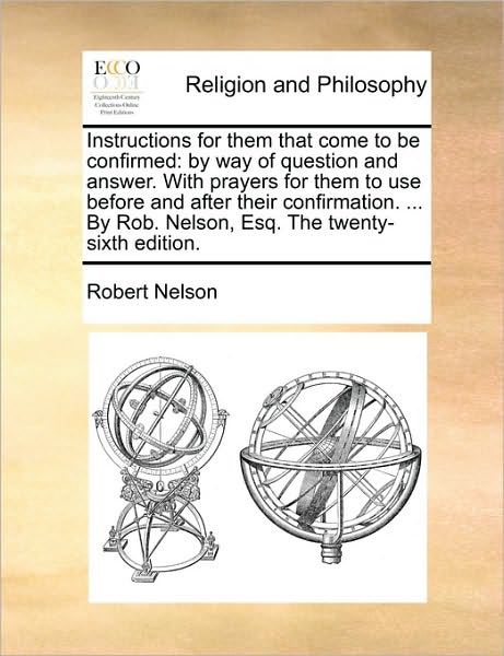 Cover for Robert Nelson · Instructions for Them That Come to Be Confirmed: by Way of Question and Answer. with Prayers for Them to Use Before and After Their Confirmation. ... (Paperback Book) (2010)