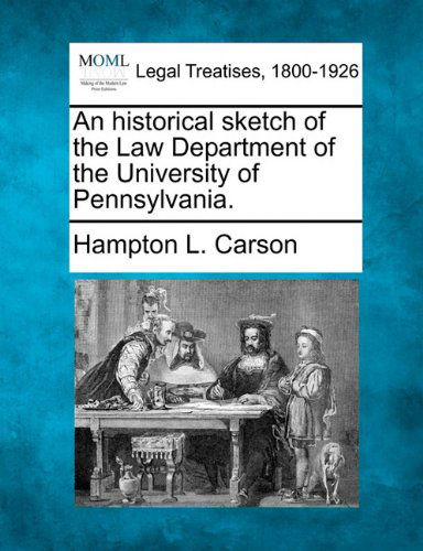 An Historical Sketch of the Law Department of the University of Pennsylvania. - Hampton L. Carson - Books - Gale, Making of Modern Law - 9781240005024 - December 17, 2010