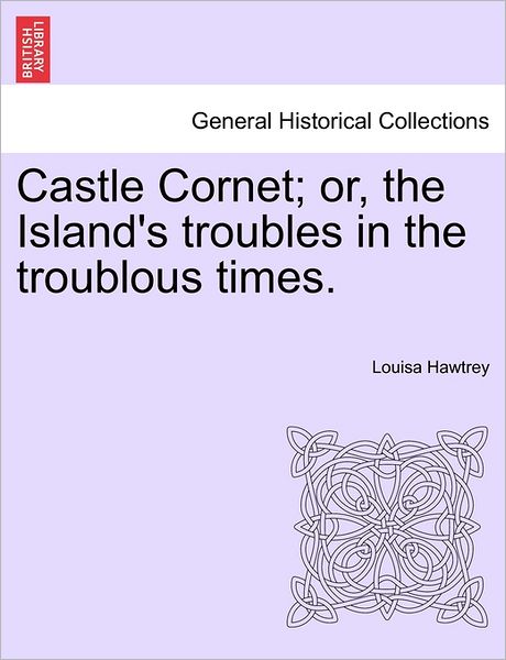 Cover for Louisa Hawtrey · Castle Cornet; Or, the Island's Troubles in the Troublous Times. (Paperback Bog) (2011)