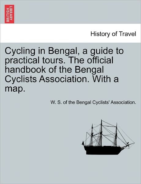 Cover for W S of the Bengal Cyclists\' Associatio · Cycling in Bengal, a Guide to Practical Tours. the Official Handbook of the Bengal Cyclists Association. with a Map. (Paperback Book) (2011)