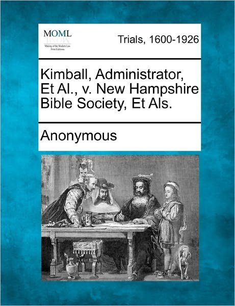 Kimball, Administrator, et Al., V. New Hampshire Bible Society, et Als. - Anonymous - Livros - Gale Ecco, Making of Modern Law - 9781241392024 - 25 de março de 2011