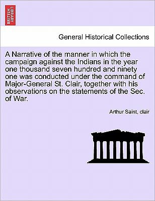 Cover for Clair Arthur Saint · A Narrative of the Manner in Which the Campaign Against the Indians in the Year One Thousand Seven Hundred and Ninety One Was Conducted Under the Comman (Pocketbok) (2011)