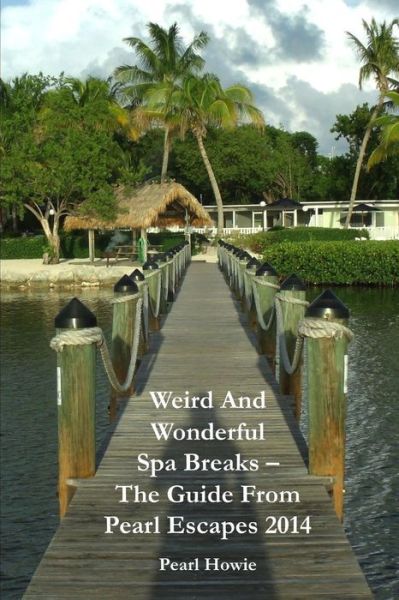 Cover for Pearl Howie · Weird And Wonderful Spa Breaks - The Guide From Pearl Escapes 2014 (Paperback Book) (2013)