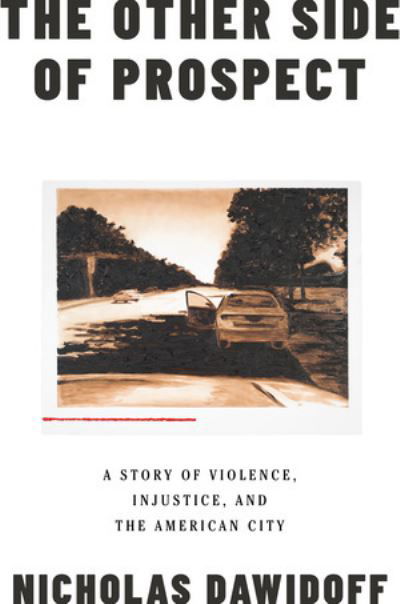 Cover for Nicholas Dawidoff · The Other Side of Prospect - A Story of Violence, Injustice, and the American City (Gebundenes Buch) (2022)