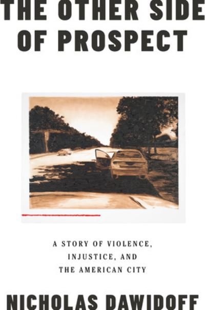 Cover for Nicholas Dawidoff · The Other Side of Prospect - A Story of Violence, Injustice, and the American City (Hardcover bog) (2022)