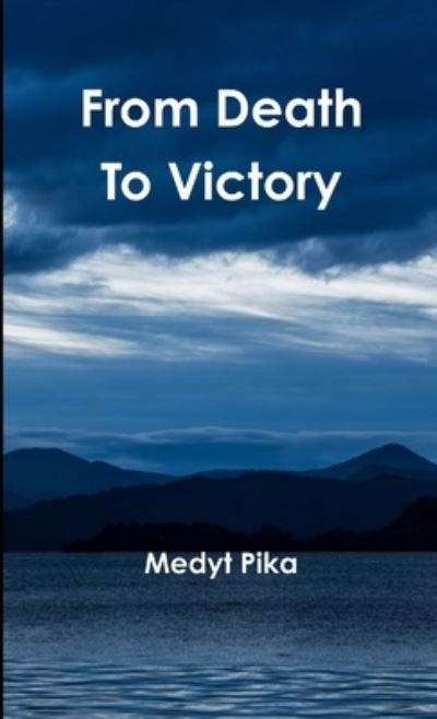 From Death to Victory - Medyt Pika - Książki - Lulu Press, Inc. - 9781326305024 - 12 czerwca 2015