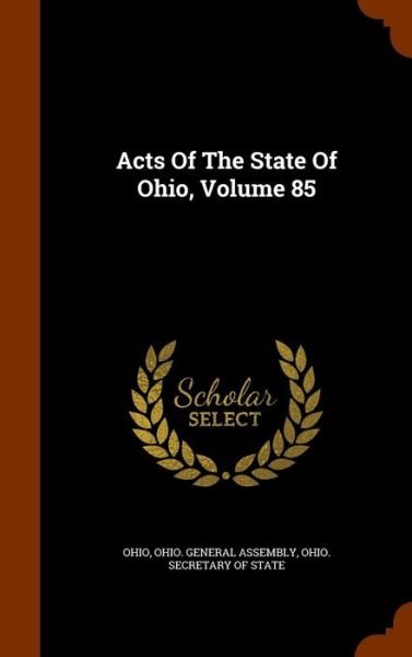 Cover for Ohio · Acts of the State of Ohio, Volume 85 (Hardcover Book) (2015)