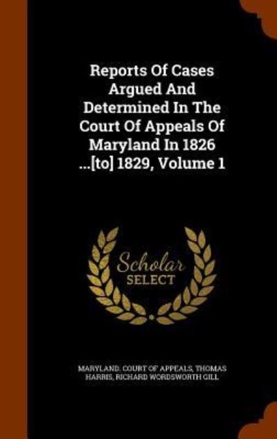 Cover for Thomas Harris · Reports of Cases Argued and Determined in the Court of Appeals of Maryland in 1826 ...[to] 1829, Volume 1 (Hardcover Book) (2015)