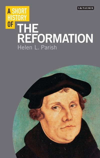 A Short History of the Reformation - Short Histories - Dr Helen L. Parish - Books - Bloomsbury Publishing PLC - 9781350151024 - November 14, 2024