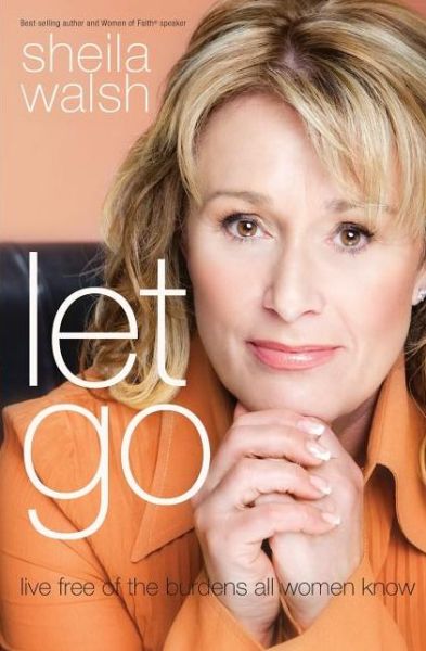 Cover for Sheila Walsh · Let Go: Live Free of the Burdens All Women Know (Paperback Book) (2011)