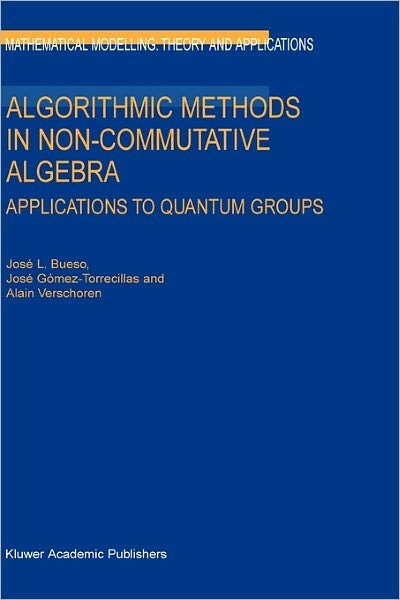 Cover for Bueso, Jose L. (Department of Algebra, University of Granada, Spain) · Algorithmic Methods in Non-commutative Algebra: Applications to Quantum Groups - Mathematical Modelling: Theory and Applications (Hardcover Book) (2003)