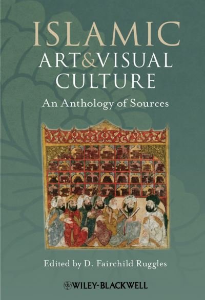 Islamic Art and Visual Culture: An Anthology of Sources - DF Ruggles - Bücher - John Wiley and Sons Ltd - 9781405154024 - 5. April 2011