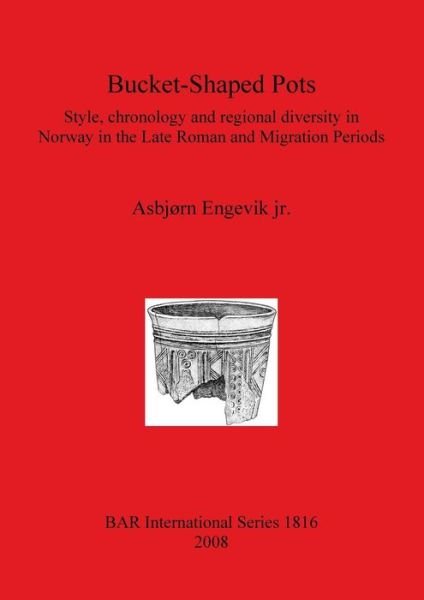 Cover for Asbjorn Engevik · Bucket-shaped Pots: Style, Chronology and Regional Diversity in Norway in the Late Roman and Migration Periods (British Archaeological Reports British Series) (Paperback Book) (2008)