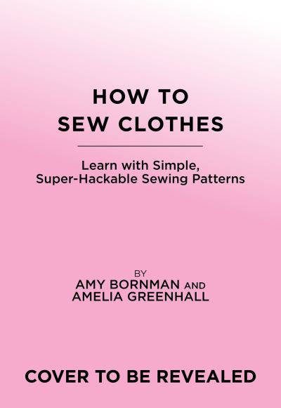 How to Sew Clothes: Learn with Intuitive, Super-Hackable Patterns - Amelia Greenhall - Books - Abrams - 9781419762024 - March 2, 2023