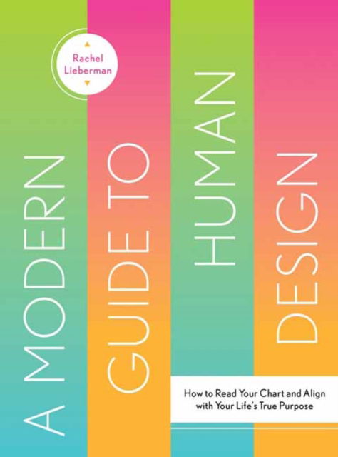 A Modern Guide to Human Design: How to Read Your Chart and Align With Your Life’s True Purpose - Rachel Lieberman - Books - Gibbs M. Smith Inc - 9781423664024 - October 3, 2023