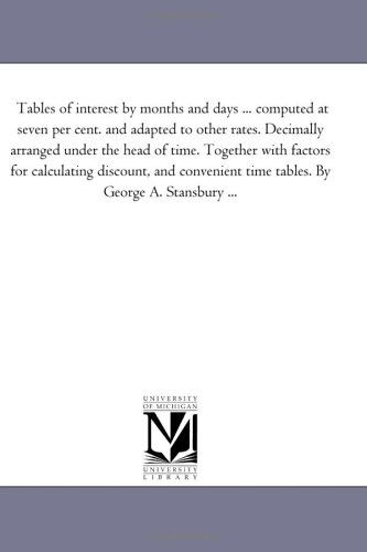 Cover for Michigan Historical Reprint Series · Tables of Interest by Months and Days ... Computed at Seven Per Cent. and Adapted to Other Rates. Decimally Arranged Under the Head of Time. Together ... Time Tables. by George A. Stansbury ... (Paperback Book) (2006)