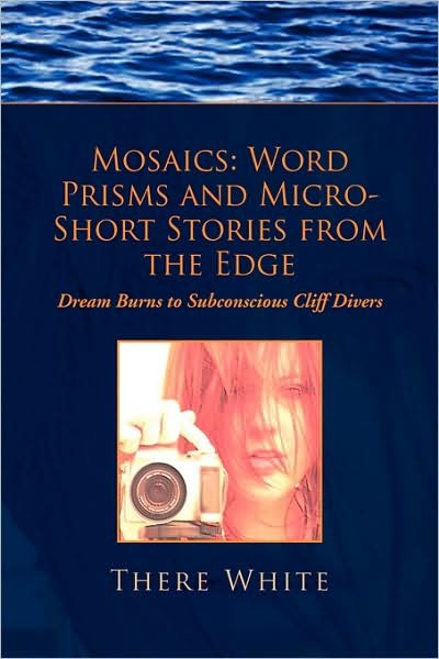 Cover for There White · Mosaics: Word Prisms and Micro-short Stories from the Edge (Hardcover bog) (2007)