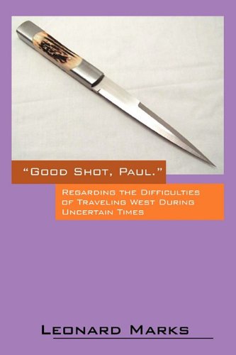 Cover for Leonard Marks · Good Shot, Paul.: Regarding the Difficulties of Traveling West During Uncertain Times (Paperback Book) (2011)