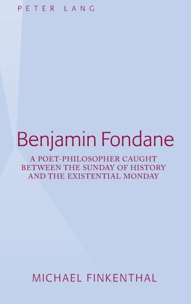 Benjamin Fondane: A Poet-Philosopher Caught Between the Sunday of History and the Existential Monday - Michael Finkenthal - Books - Peter Lang Publishing Inc - 9781433113024 - November 30, 2012