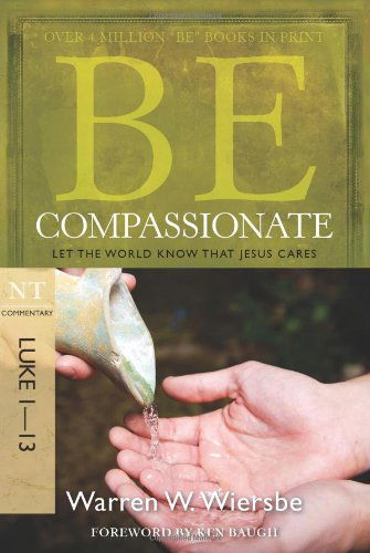 Be Compassionate ( Luke 1- 13 ): Let the World Know That Jesus Cares - The Be Series Commentary - Warren W. Wiersbe - Books - David C Cook Publishing Company - 9781434765024 - July 1, 2010