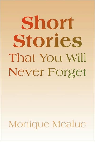 Short Stories That You Will Never Forget - Monique Mealue - Books - Xlibris - 9781436323024 - May 6, 2008
