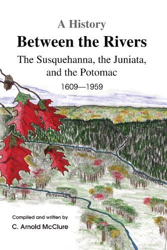 Cover for C Arnold Mcclure · A History Between the Rivers: the Susquehanna, the Juniata, and the Potomac (Paperback Bog) (2009)
