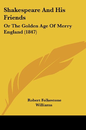 Cover for Robert Folkestone Williams · Shakespeare and His Friends: or the Golden Age of Merry England (1847) (Paperback Book) (2008)