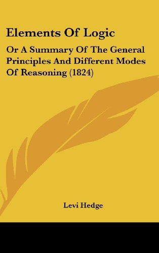 Cover for Levi Hedge · Elements of Logic: or a Summary of the General Principles and Different Modes of Reasoning (1824) (Hardcover Book) (2008)