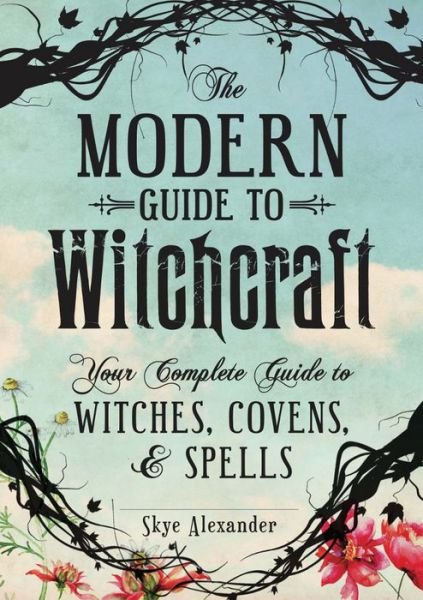 Cover for Skye Alexander · The Modern Guide to Witchcraft: Your Complete Guide to Witches, Covens, and Spells - Modern Witchcraft Magic, Spells, Rituals (Gebundenes Buch) (2014)