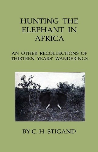 Cover for C. H. Stigand · Hunting the Elephant in Africa and Other Recollections of Thirteen Years' Wanderings (Hardcover Book) (2009)