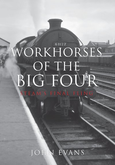 Cover for John Evans · Workhorses of the Big Four: Steam's Final Fling (Paperback Bog) (2016)