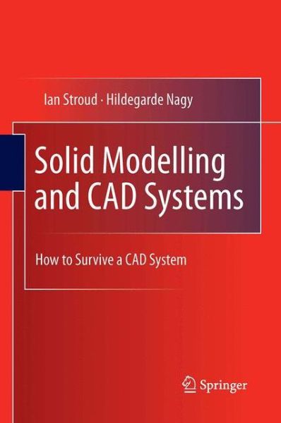 Solid Modelling and CAD Systems: How to Survive a CAD System - Ian Stroud - Books - Springer London Ltd - 9781447169024 - August 23, 2016