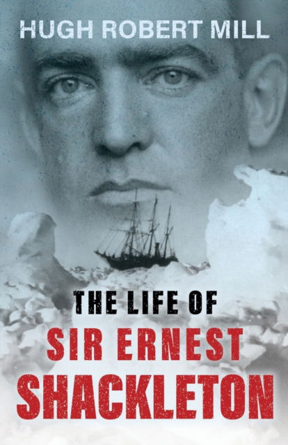 The Life of Sir Ernest Shackleton - Hugh Robert Mill - Books - Read Books - 9781447424024 - August 12, 2011