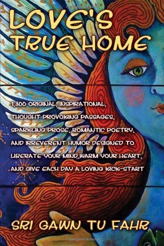Cover for I Gawn Fahr · Love's True Home: 1,300 Original, Inspirational Quotes, Prose, Poetry and Humor from the Mystic of Mayhem Designed to Blow Your Mind, Tickle Your Heart and Give Each Day a Loving Kick-start. (Paperback Bog) (2010)