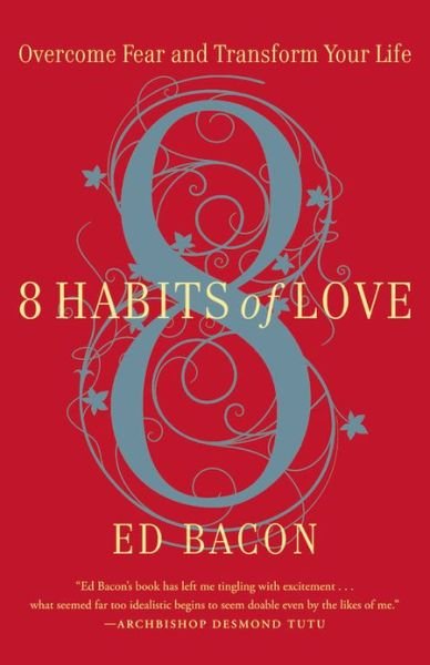 8 Habits of Love: Overcome Fear and Transform Your Life - Ed Bacon - Boeken - Little, Brown & Company - 9781455500024 - 17 september 2013