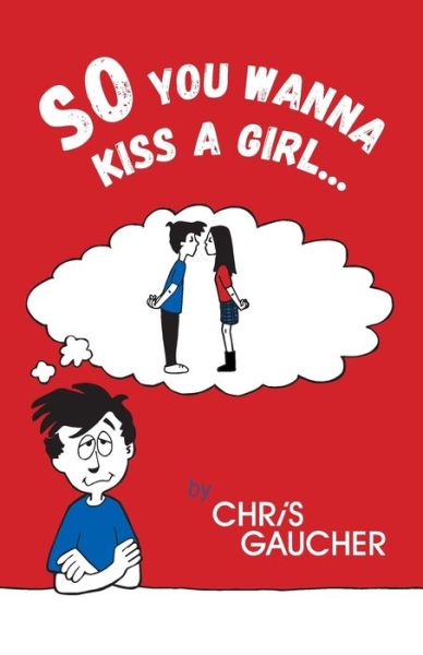 Cover for Chris Gaucher · So You Wanna Kiss a Girl... (Paperback Book) (2016)