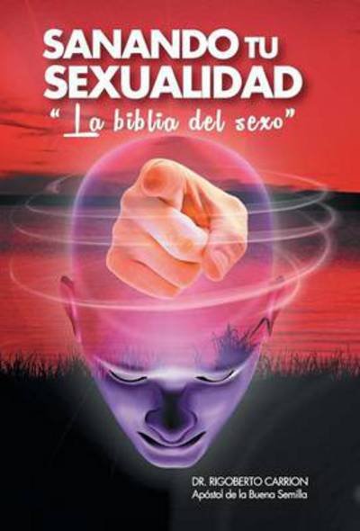 Cover for Rigoberto Carrion · Sanando Tu Sexualidad: La Biblia Del Sexo (Innbunden bok) (2013)