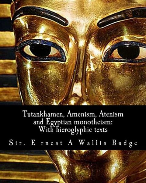 Cover for Ernest a Wallis Budge · Tutankhamen, Amenism, Atenism and Egyptian Monotheism; : with Hieroglyphic Texts: with Hieroglyphic Texts of Hymns to Amen and Aten (Paperback Book) (2011)