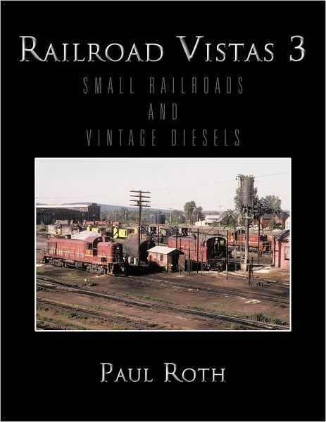 Cover for Paul Roth · Railroad Vistas 3: Small Railroads and Vintage Diesels (Paperback Book) (2012)