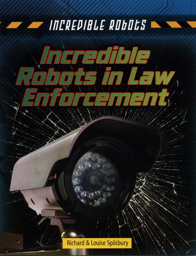 Cover for Louise Spilsbury · Incredible Robots in Law Enforcement - Incredible Robots (Paperback Bog) (2018)